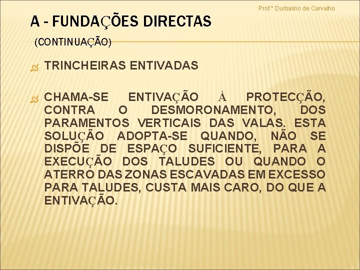 A - FUNDAÇÕES DIRECTAS Prof. º Durbalino de Carvalho (CONTINUAÇÃO) TRINCHEIRAS ENTIVADAS CHAMA-SE ENTIVAÇÃO