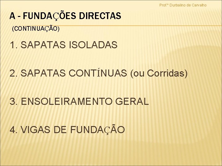 Prof. º Durbalino de Carvalho A - FUNDAÇÕES DIRECTAS (CONTINUAÇÃO) 1. SAPATAS ISOLADAS 2.