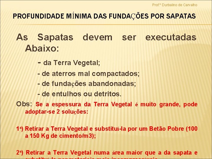 Prof. º Durbalino de Carvalho PROFUNDIDADE MÍNIMA DAS FUNDAÇÕES POR SAPATAS As Sapatas devem