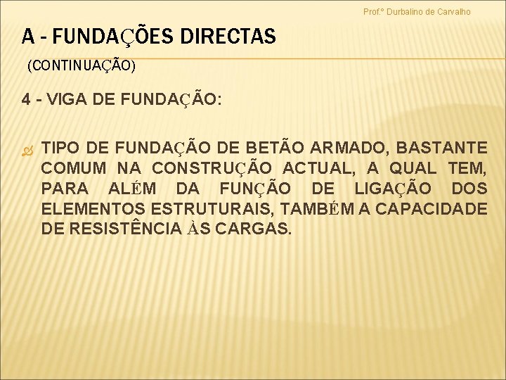 Prof. º Durbalino de Carvalho A - FUNDAÇÕES DIRECTAS (CONTINUAÇÃO) 4 - VIGA DE