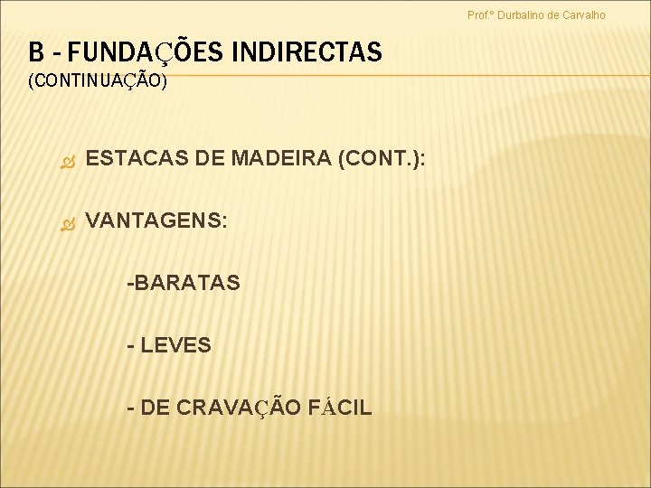 Prof. º Durbalino de Carvalho B - FUNDAÇÕES INDIRECTAS (CONTINUAÇÃO) ESTACAS DE MADEIRA (CONT.