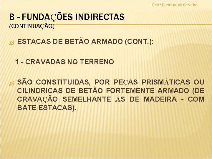 Prof. º Durbalino de Carvalho B - FUNDAÇÕES INDIRECTAS (CONTINUAÇÃO) ESTACAS DE BETÃO ARMADO