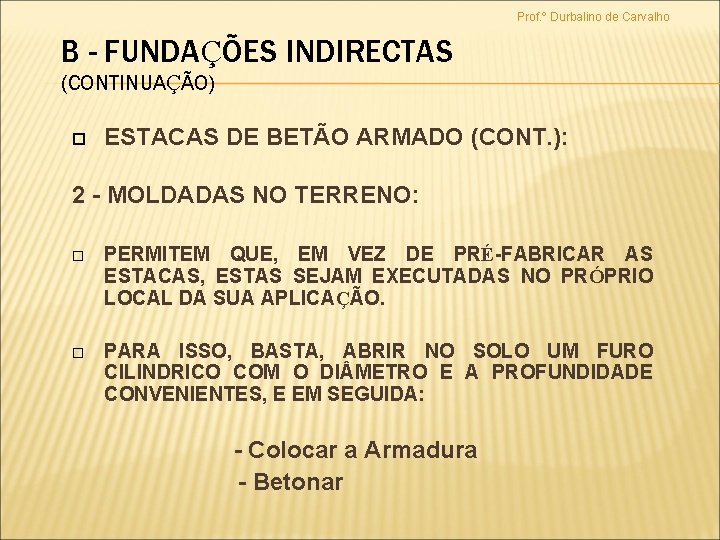 Prof. º Durbalino de Carvalho B - FUNDAÇÕES INDIRECTAS (CONTINUAÇÃO) ESTACAS DE BETÃO ARMADO