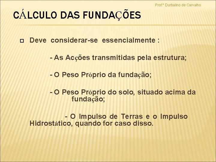 Prof. º Durbalino de Carvalho CÁLCULO DAS FUNDAÇÕES Deve considerar-se essencialmente : - As