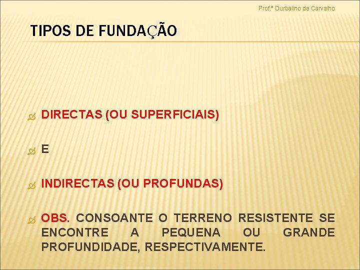 Prof. º Durbalino de Carvalho TIPOS DE FUNDAÇÃO DIRECTAS (OU SUPERFICIAIS) E INDIRECTAS (OU