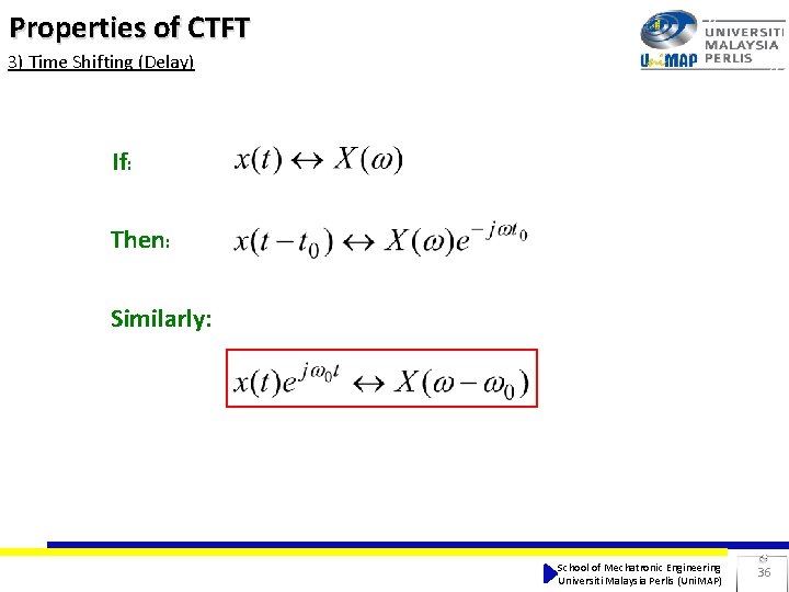 Properties of CTFT 3) Time Shifting (Delay) If: Then: Similarly: School of Mechatronic Engineering