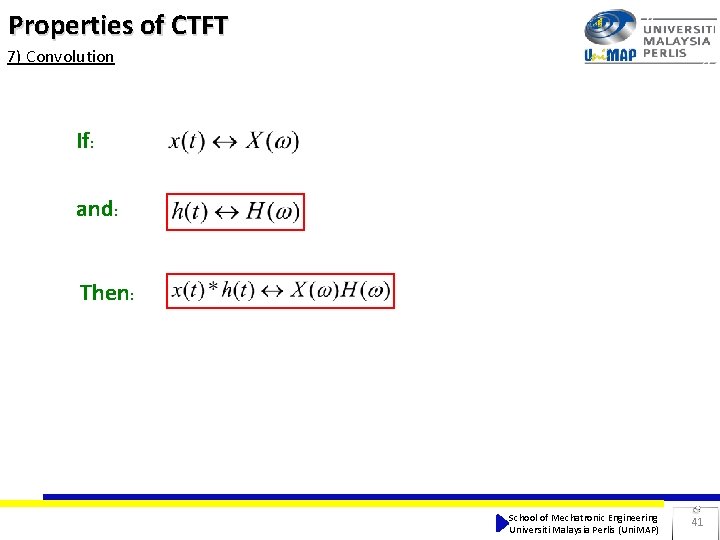Properties of CTFT 7) Convolution If: and: Then: School of Mechatronic Engineering Universiti Malaysia