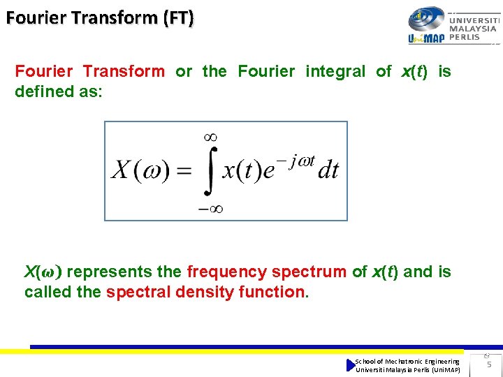 Fourier Transform (FT) Fourier Transform or the Fourier integral of x(t) is defined as:
