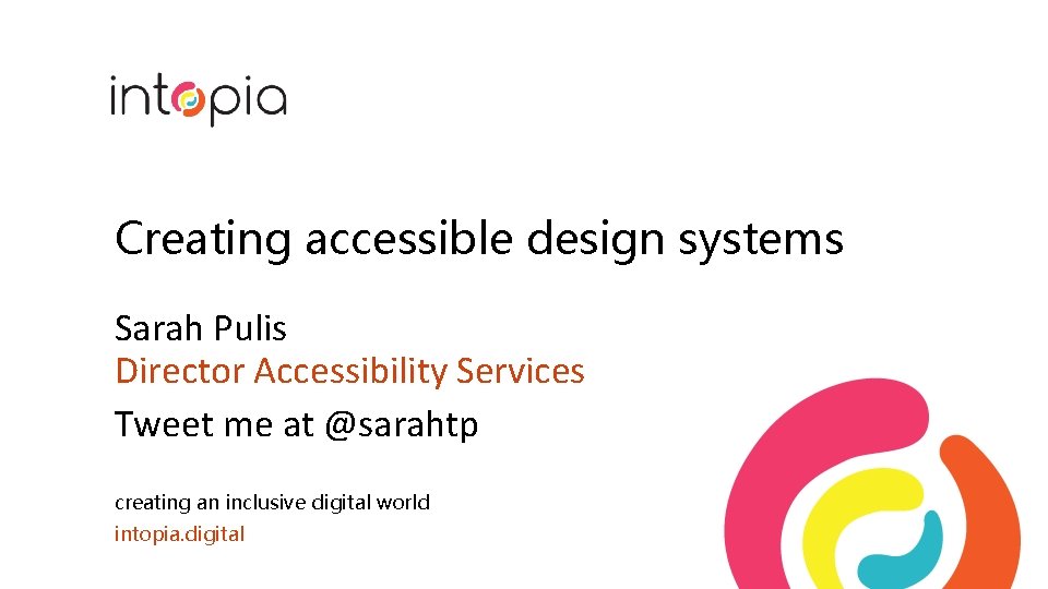 Creating accessible design systems Sarah Pulis Director Accessibility Services Tweet me at @sarahtp creating