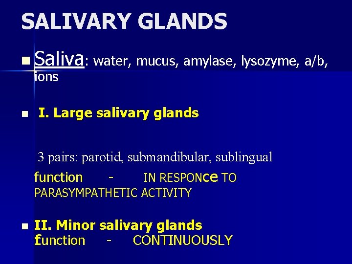 SALIVARY GLANDS n Saliva: water, mucus, amylase, lysozyme, a/b, ions n I. Large salivary