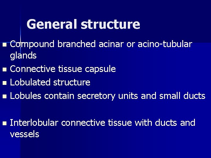 General structure Compound branched acinar or acino-tubular glands n Connective tissue capsule n Lobulated