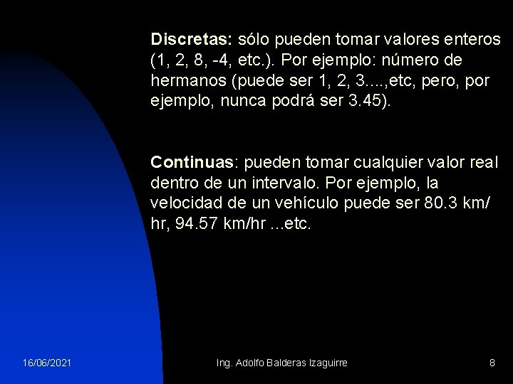 Discretas: sólo pueden tomar valores enteros (1, 2, 8, -4, etc. ). Por ejemplo: