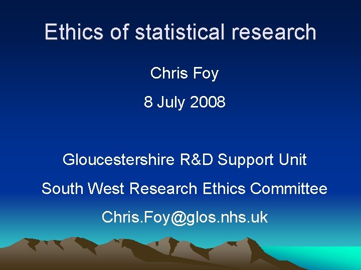 Ethics of statistical research Chris Foy 8 July 2008 Gloucestershire R&D Support Unit South