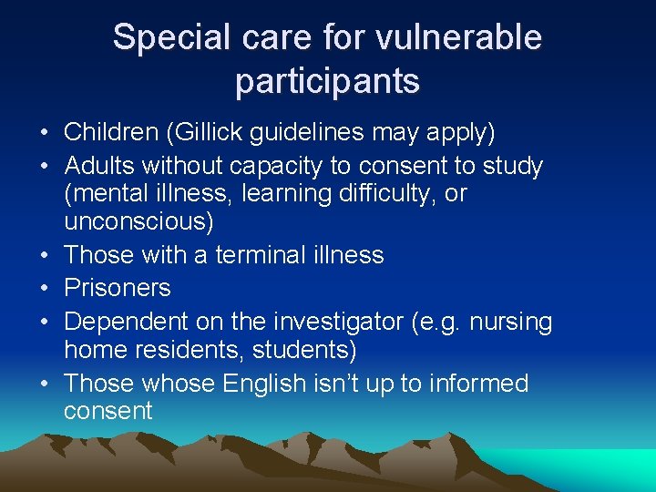 Special care for vulnerable participants • Children (Gillick guidelines may apply) • Adults without