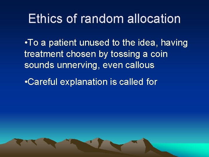 Ethics of random allocation • To a patient unused to the idea, having treatment