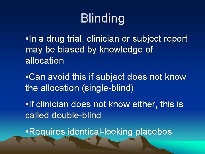 Blinding • In a drug trial, clinician or subject report may be biased by