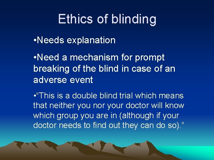 Ethics of blinding • Needs explanation • Need a mechanism for prompt breaking of