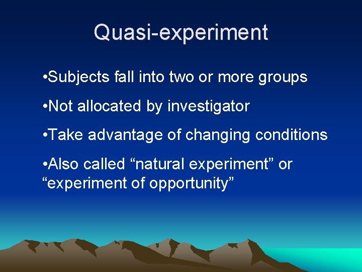 Quasi-experiment • Subjects fall into two or more groups • Not allocated by investigator