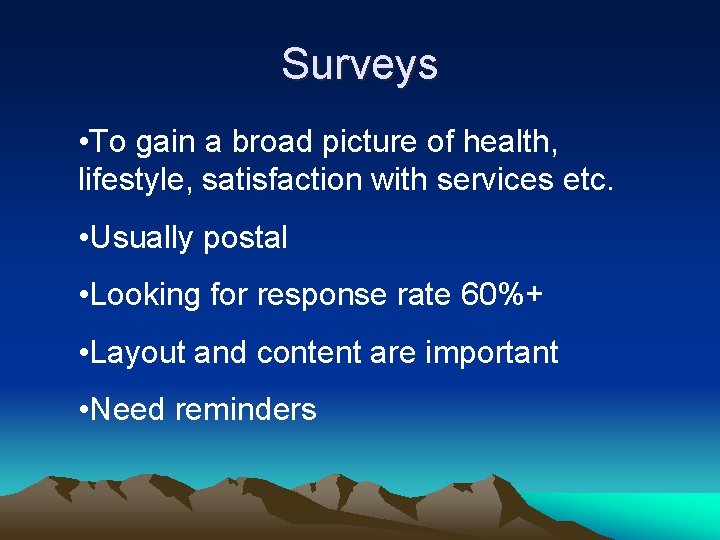 Surveys • To gain a broad picture of health, lifestyle, satisfaction with services etc.