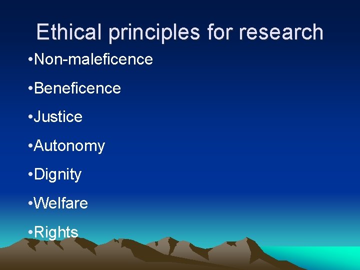 Ethical principles for research • Non-maleficence • Beneficence • Justice • Autonomy • Dignity