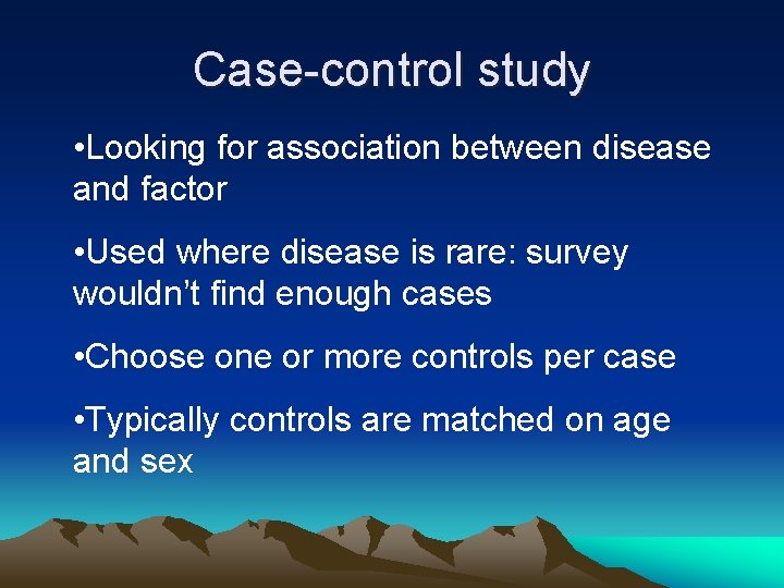 Case-control study • Looking for association between disease and factor • Used where disease