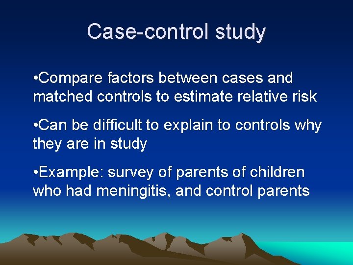 Case-control study • Compare factors between cases and matched controls to estimate relative risk