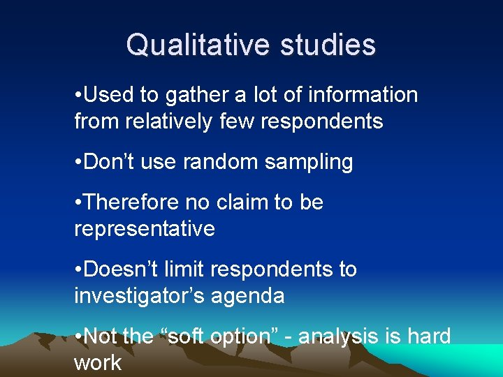 Qualitative studies • Used to gather a lot of information from relatively few respondents