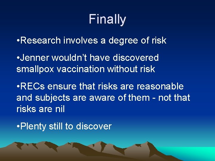 Finally • Research involves a degree of risk • Jenner wouldn’t have discovered smallpox