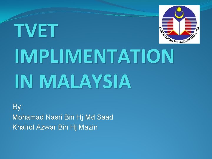 TVET IMPLIMENTATION IN MALAYSIA By: Mohamad Nasri Bin Hj Md Saad Khairol Azwar Bin