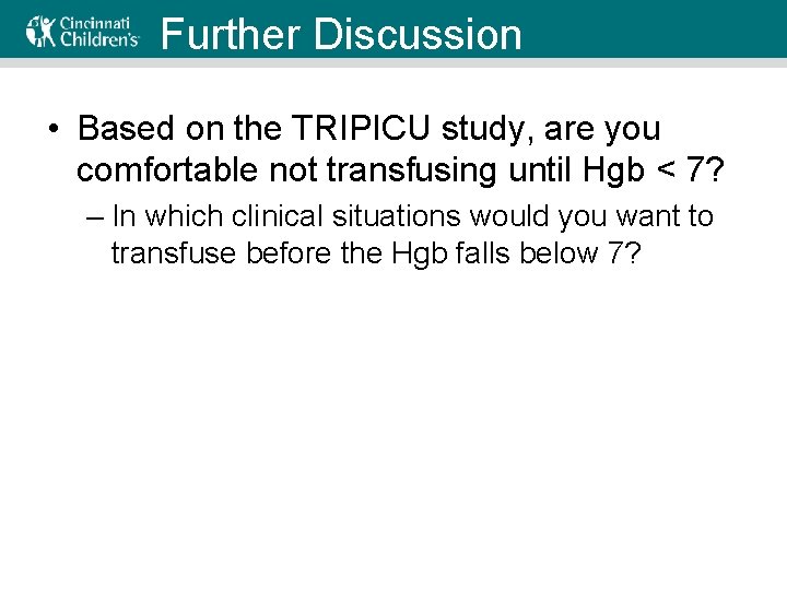 Further Discussion • Based on the TRIPICU study, are you comfortable not transfusing until
