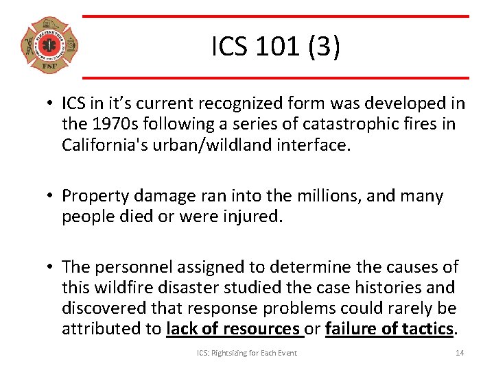 ICS 101 (3) • ICS in it’s current recognized form was developed in the