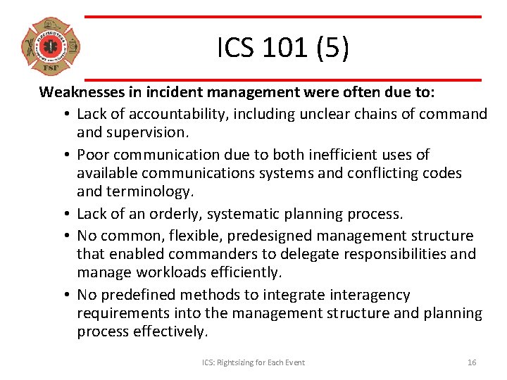 ICS 101 (5) Weaknesses in incident management were often due to: • Lack of