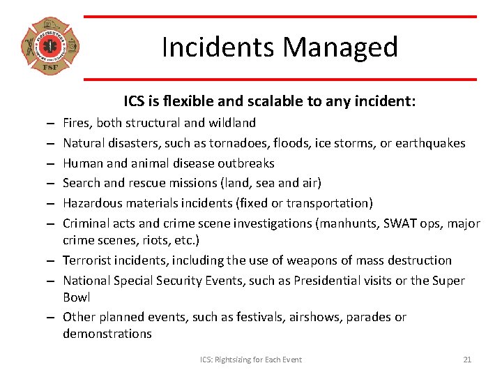 Incidents Managed ICS is flexible and scalable to any incident: Fires, both structural and