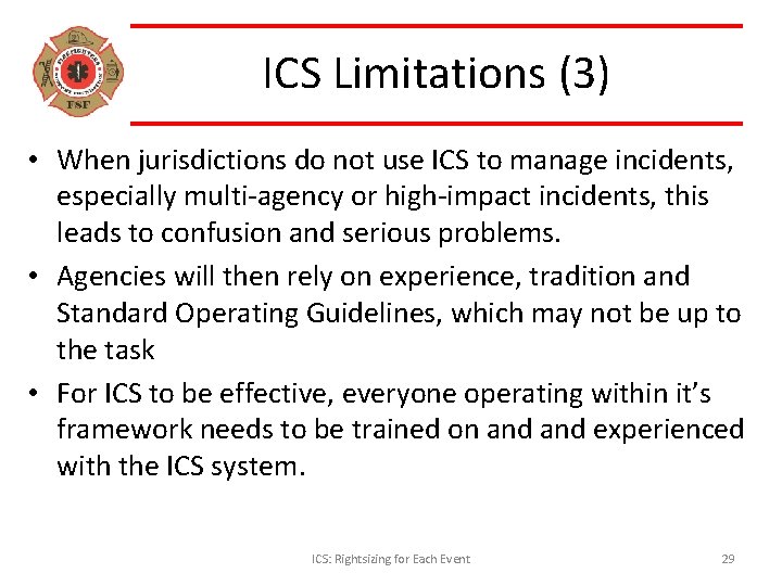 ICS Limitations (3) • When jurisdictions do not use ICS to manage incidents, especially