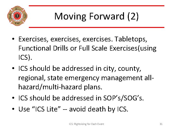 Moving Forward (2) • Exercises, exercises. Tabletops, Functional Drills or Full Scale Exercises(using ICS).
