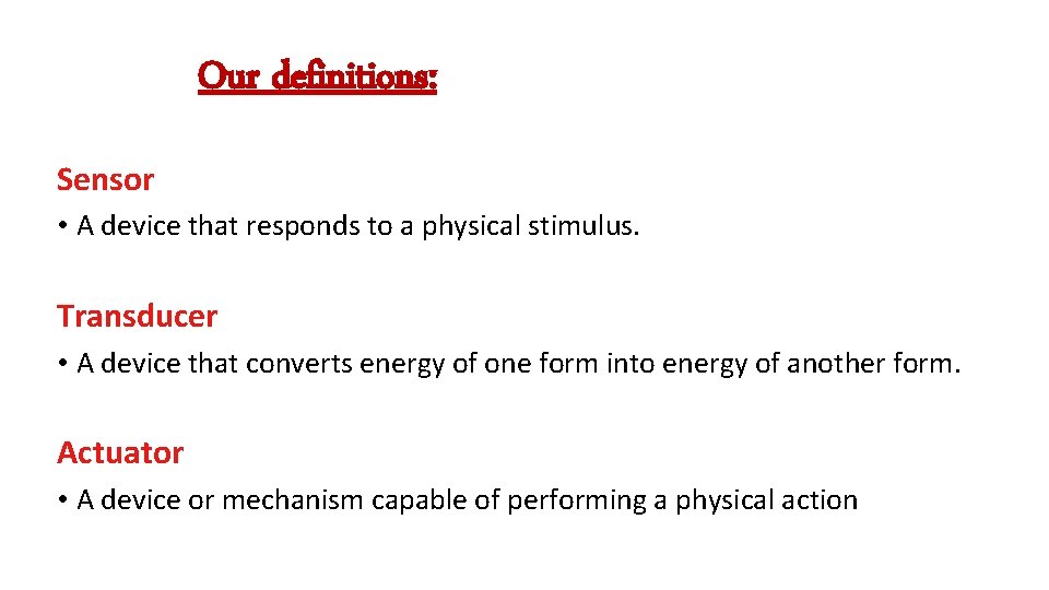 Our definitions: Sensor • A device that responds to a physical stimulus. Transducer •