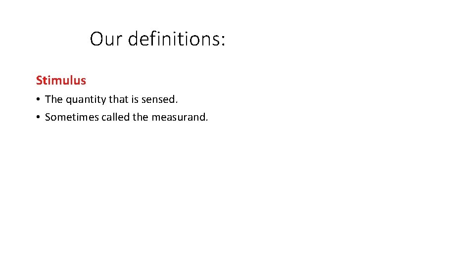 Our definitions: Stimulus • The quantity that is sensed. • Sometimes called the measurand.