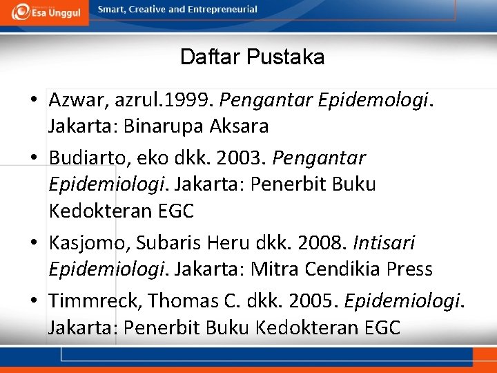 Daftar Pustaka • Azwar, azrul. 1999. Pengantar Epidemologi. Jakarta: Binarupa Aksara • Budiarto, eko