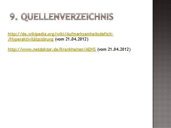 http: //de. wikipedia. org/wiki/Aufmerksamkeitsdefizit/Hyperaktivitätsstörung (vom 21. 04. 2012) http: //www. netdoktor. de/Krankheiten/ADHS (vom 21.