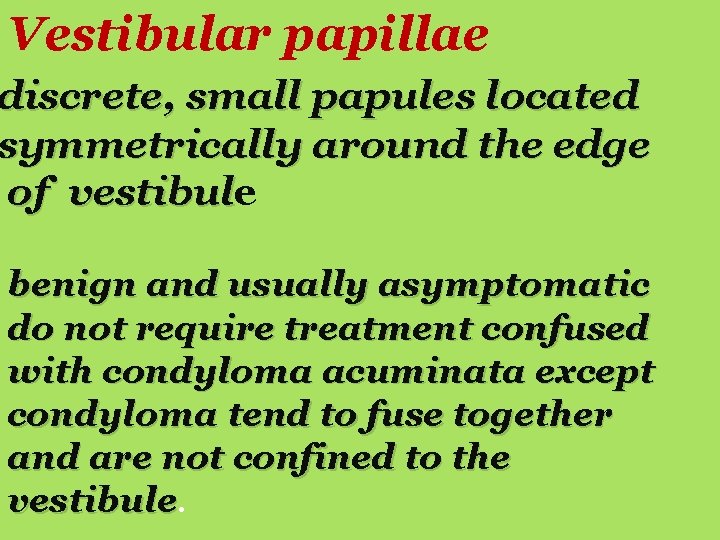 Vestibular papillae discrete, small papules located symmetrically around the edge of vestibule benign and