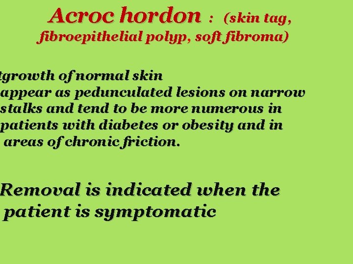 Acroc hordon : (skin tag, fibroepithelial polyp, soft fibroma) tgrowth of normal skin appear