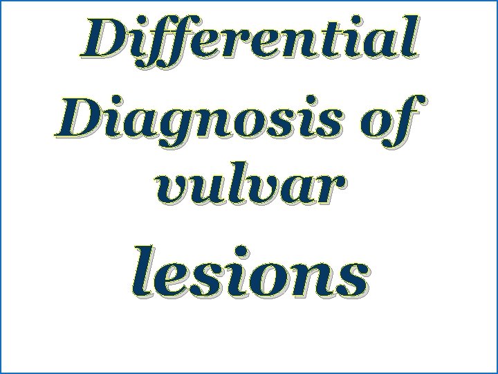 Differential Diagnosis of vulvar lesions 