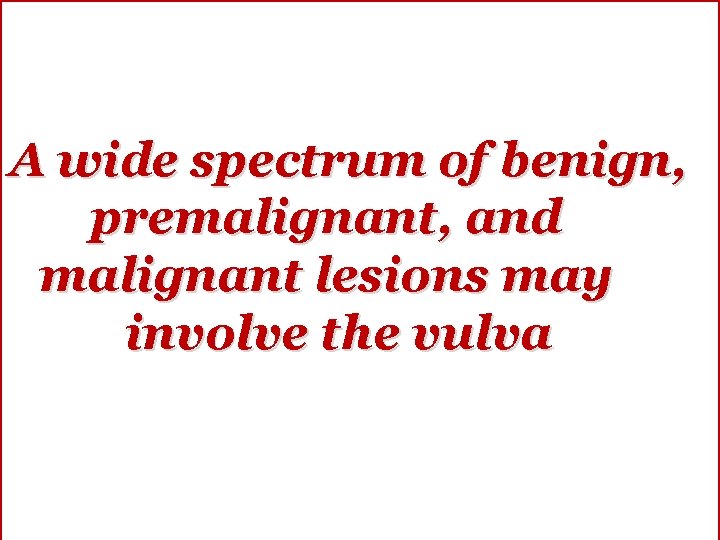 A wide spectrum of benign, premalignant, and malignant lesions may involve the vulva 