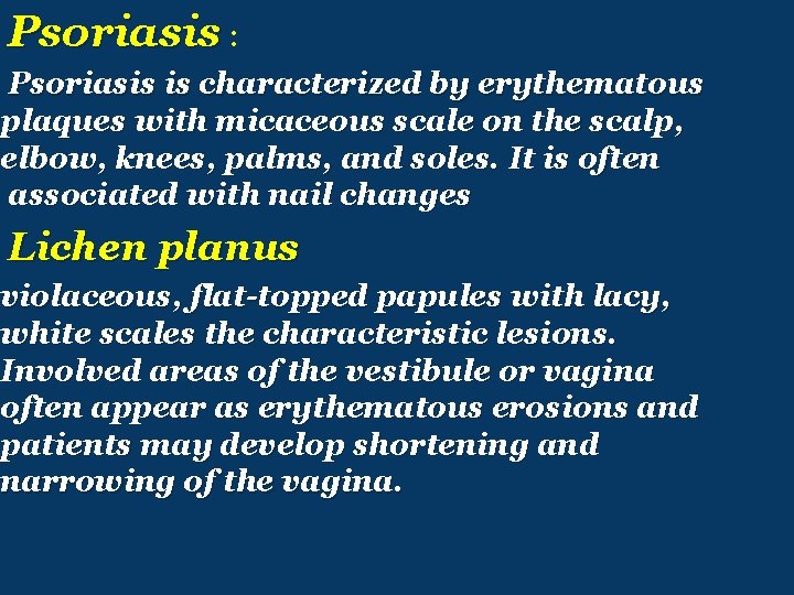 Psoriasis : Psoriasis is characterized by erythematous plaques with micaceous scale on the scalp,