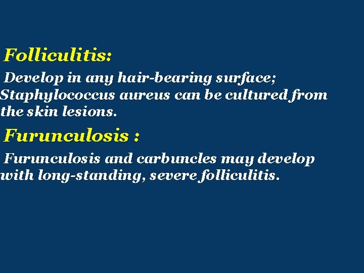 Folliculitis: Develop in any hair-bearing surface; Staphylococcus aureus can be cultured from the skin