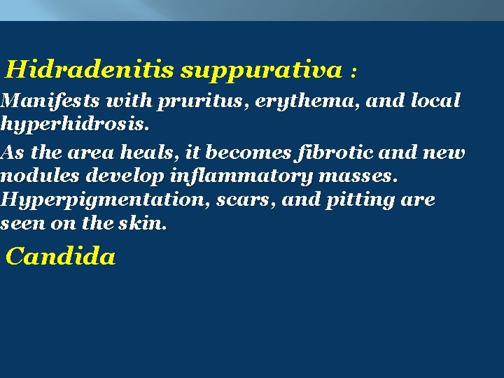 Hidradenitis suppurativa : Manifests with pruritus, erythema, and local hyperhidrosis. As the area heals,