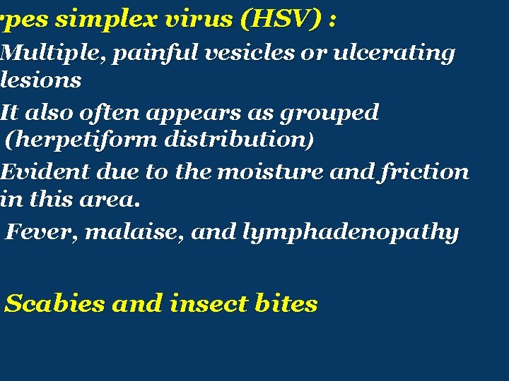 rpes simplex virus (HSV) : Multiple, painful vesicles or ulcerating lesions It also often