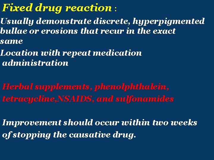Fixed drug reaction : Usually demonstrate discrete, hyperpigmented bullae or erosions that recur in
