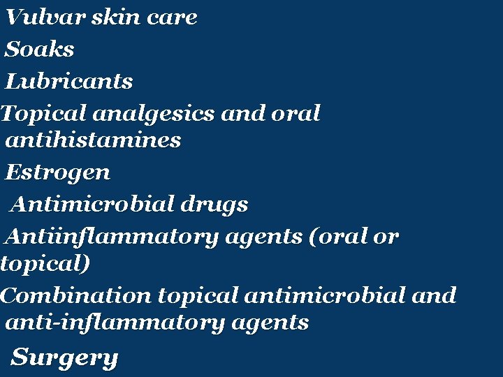 Vulvar skin care Soaks Lubricants Topical analgesics and oral antihistamines Estrogen Antimicrobial drugs Antiinflammatory