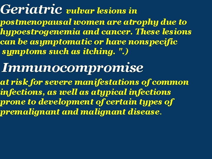 Geriatric vulvar lesions in postmenopausal women are atrophy due to hypoestrogenemia and cancer. These